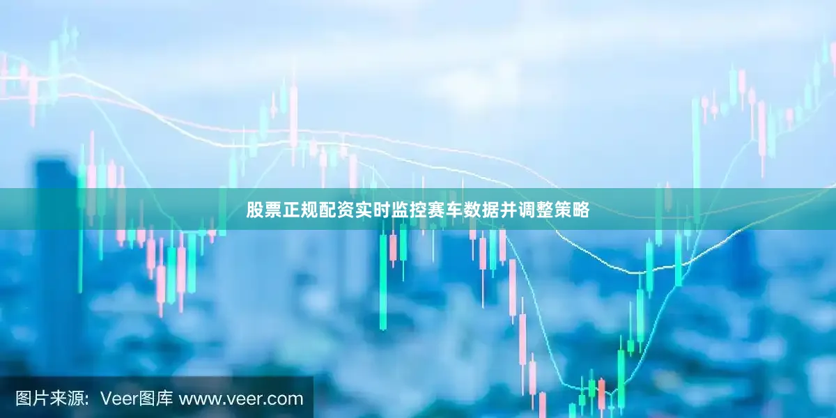 股票正规配资实时监控赛车数据并调整策略