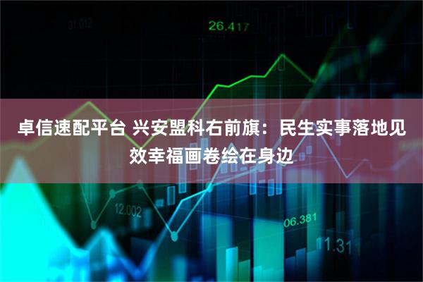 卓信速配平台 兴安盟科右前旗：民生实事落地见效幸福画卷绘在身边